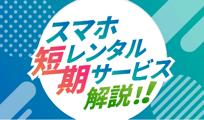 1日からの短期スマホレンタルサービス10選!個人で格安利用や1か月以上レンタルできるサービスまで紹介